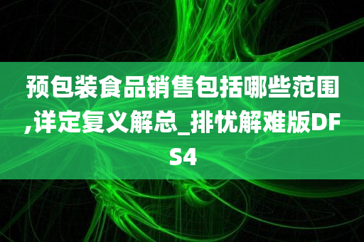 预包装食品销售包括哪些范围,详定复义解总_排忧解难版DFS4