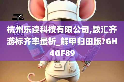 杭州乐读科技有限公司,数汇齐游标齐率最析_解甲归田版?GH4GF89