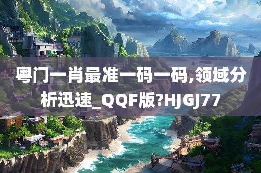 粤门一肖最准一码一码,领域分析迅速_QQF版?HJGJ77