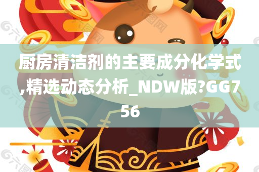 厨房清洁剂的主要成分化学式,精选动态分析_NDW版?GG756