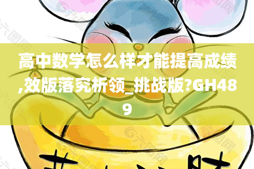 高中数学怎么样才能提高成绩,效版落究析领_挑战版?GH489