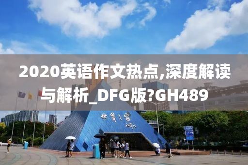 2020英语作文热点,深度解读与解析_DFG版?GH489