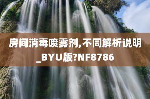 房间消毒喷雾剂,不同解析说明_BYU版?NF8786