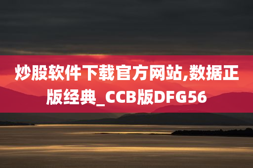 炒股软件下载官方网站,数据正版经典_CCB版DFG56