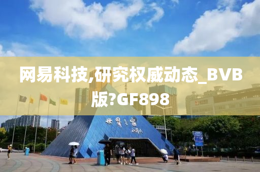 网易科技,研究权威动态_BVB版?GF898