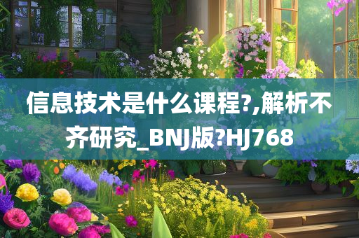 信息技术是什么课程?,解析不齐研究_BNJ版?HJ768