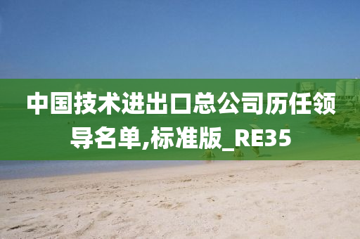 中国技术进出口总公司历任领导名单,标准版_RE35