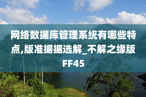 网络数据库管理系统有哪些特点,版准据据选解_不解之缘版FF45