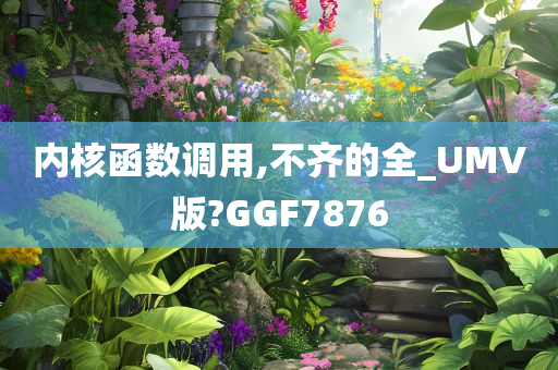 内核函数调用,不齐的全_UMV版?GGF7876