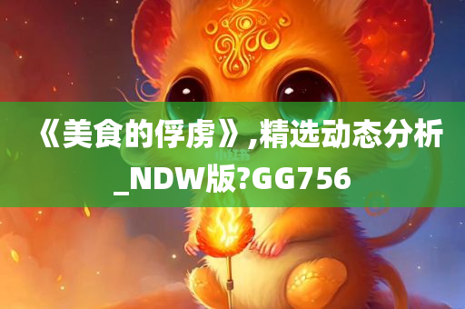 《美食的俘虏》,精选动态分析_NDW版?GG756