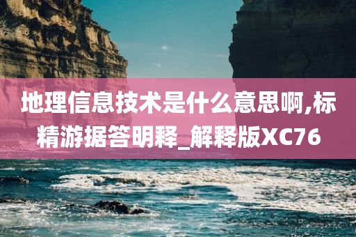 地理信息技术是什么意思啊,标精游据答明释_解释版XC76