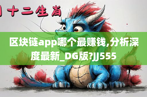 区块链app哪个最赚钱,分析深度最新_DG版?JJ555