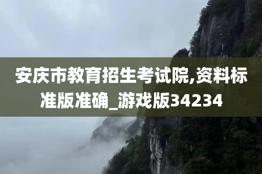 安庆市教育招生考试院,资料标准版准确_游戏版34234