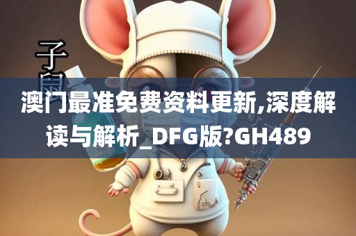 澳门最准免费资料更新,深度解读与解析_DFG版?GH489