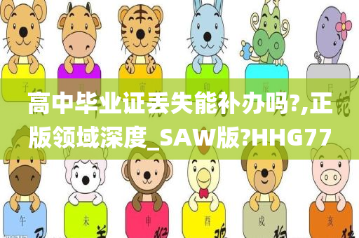 高中毕业证丢失能补办吗?,正版领域深度_SAW版?HHG77