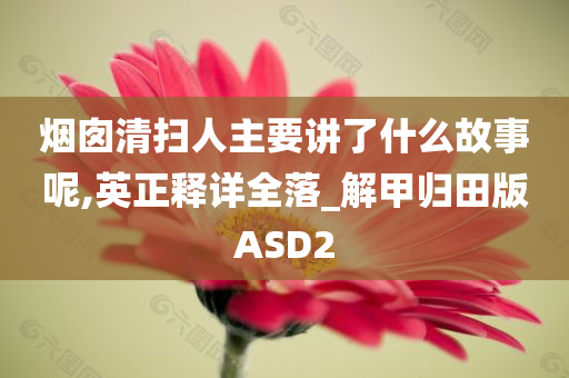 烟囱清扫人主要讲了什么故事呢,英正释详全落_解甲归田版ASD2