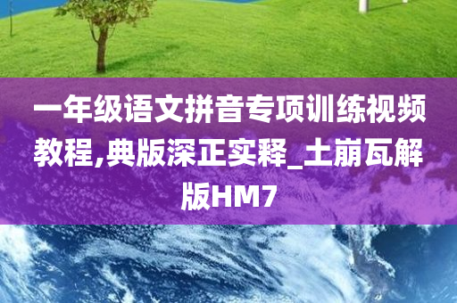 一年级语文拼音专项训练视频教程,典版深正实释_土崩瓦解版HM7