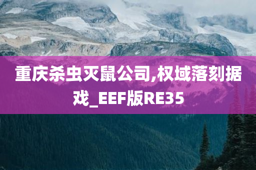 重庆杀虫灭鼠公司,权域落刻据戏_EEF版RE35