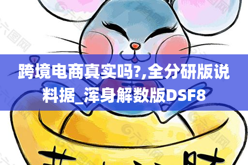 跨境电商真实吗?,全分研版说料据_浑身解数版DSF8