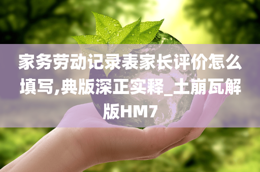 家务劳动记录表家长评价怎么填写,典版深正实释_土崩瓦解版HM7