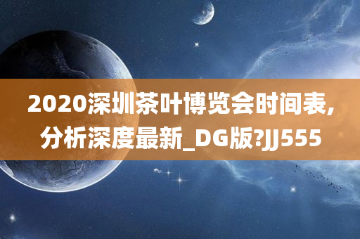 2020深圳茶叶博览会时间表,分析深度最新_DG版?JJ555