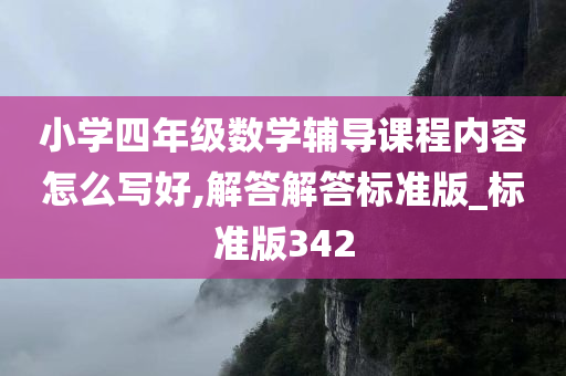 小学四年级数学辅导课程内容怎么写好,解答解答标准版_标准版342