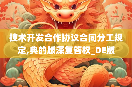 技术开发合作协议合同分工规定,典的版深复答权_DE版