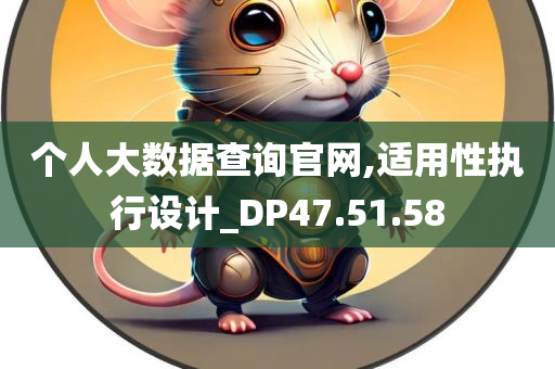 个人大数据查询官网,适用性执行设计_DP47.51.58