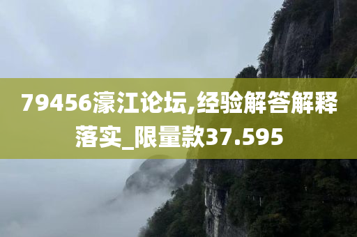 79456濠江论坛,经验解答解释落实_限量款37.595