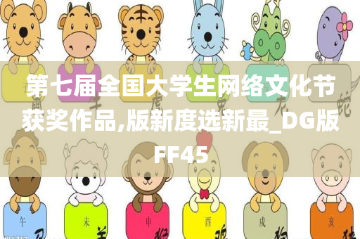 第七届全国大学生网络文化节获奖作品,版新度选新最_DG版FF45