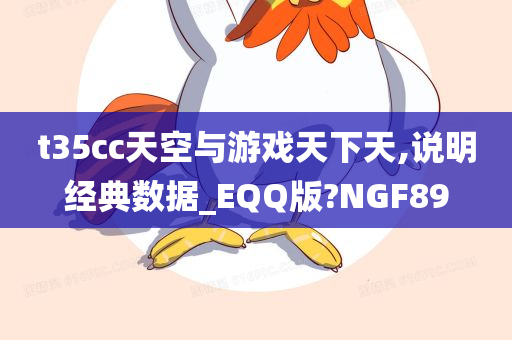 t35cc天空与游戏天下天,说明经典数据_EQQ版?NGF89