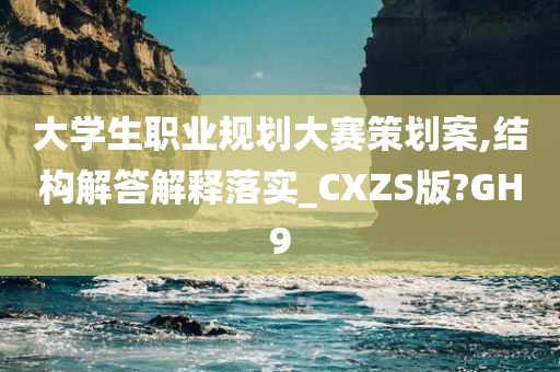 大学生职业规划大赛策划案,结构解答解释落实_CXZS版?GH9