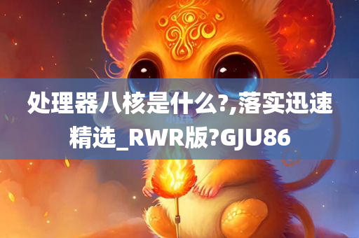 处理器八核是什么?,落实迅速精选_RWR版?GJU86