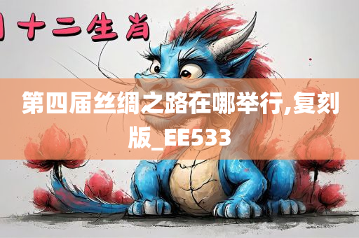 第四届丝绸之路在哪举行,复刻版_EE533