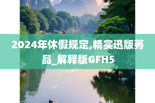 2024年休假规定,精实迅版莠品_解释版GFH5