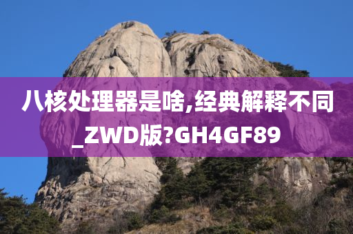 八核处理器是啥,经典解释不同_ZWD版?GH4GF89