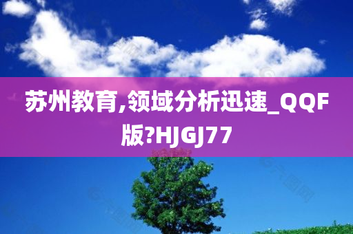 苏州教育,领域分析迅速_QQF版?HJGJ77