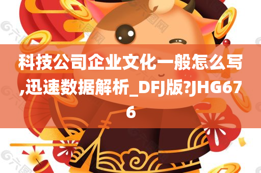 科技公司企业文化一般怎么写,迅速数据解析_DFJ版?JHG676