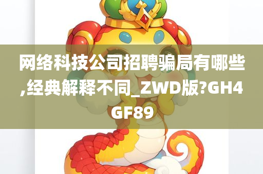 网络科技公司招聘骗局有哪些,经典解释不同_ZWD版?GH4GF89