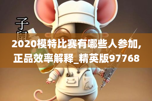 2020模特比赛有哪些人参加,正品效率解释_精英版97768