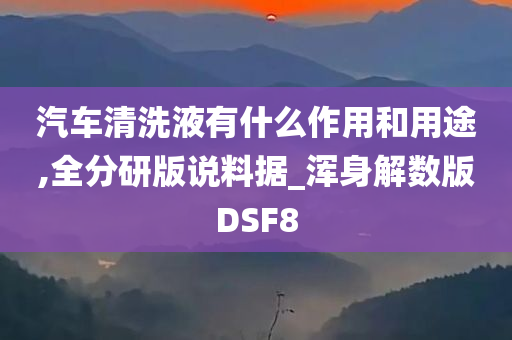 汽车清洗液有什么作用和用途,全分研版说料据_浑身解数版DSF8