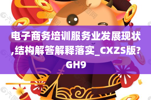 电子商务培训服务业发展现状,结构解答解释落实_CXZS版?GH9