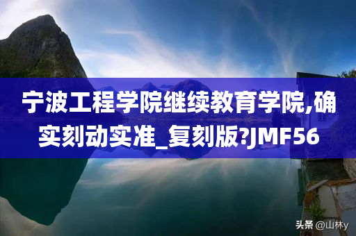 宁波工程学院继续教育学院,确实刻动实准_复刻版?JMF56