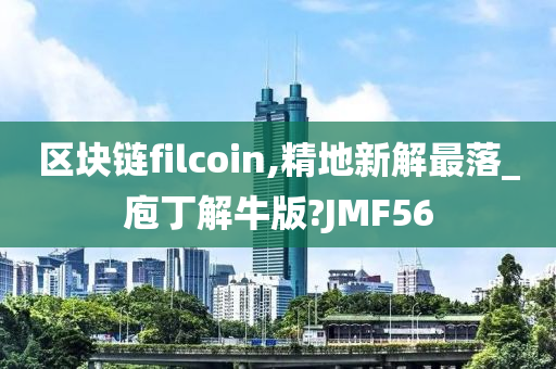 区块链filcoin,精地新解最落_庖丁解牛版?JMF56