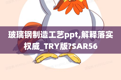 玻璃钢制造工艺ppt,解释落实权威_TRY版?SAR56