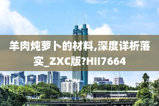 羊肉炖萝卜的材料,深度详析落实_ZXC版?HII7664