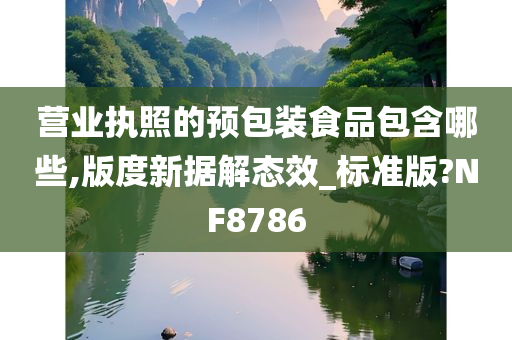 营业执照的预包装食品包含哪些,版度新据解态效_标准版?NF8786