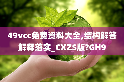 49vcc免费资料大全,结构解答解释落实_CXZS版?GH9