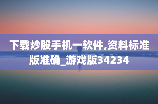 下载炒股手机一软件,资料标准版准确_游戏版34234