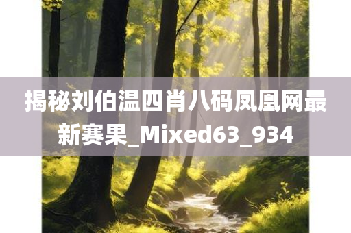 揭秘刘伯温四肖八码凤凰网最新赛果_Mixed63_934